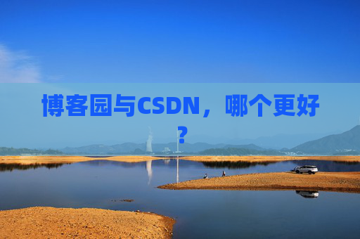 博客园与CSDN，哪个更好？