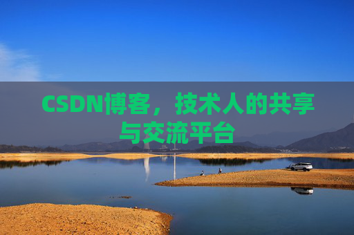 CSDN博客，技术人的共享与交流平台